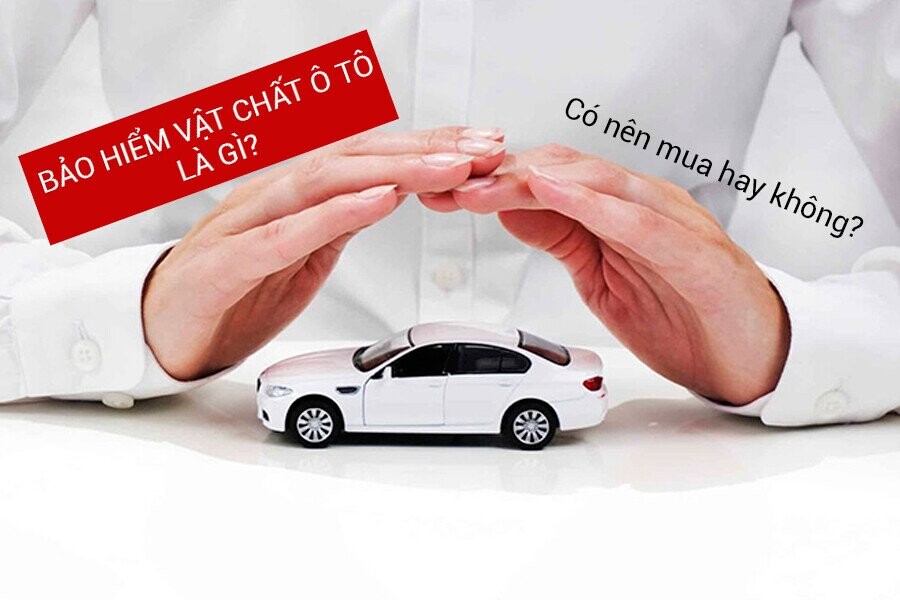 Bảo Hiểm Vật Chất Xe Ô tô Là Gì? Có Nên Mua Hay Không?