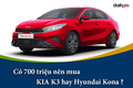 Có 700 triệu nên mua KIA K3 hay Hyundai Kona ?