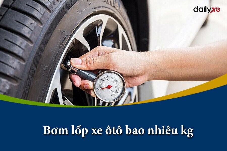 Kinh nghiệm bơm lốp xe ô tô bao nhiêu kg cho người mới biết lái