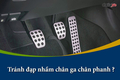 Làm sao để tránh đạp nhầm chân ga chân phanh ?
