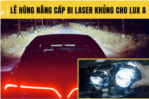Lê Hùng nâng cấp Bi Laser khủng cho VinFast Lux A - Sáng hơn 100 lần?