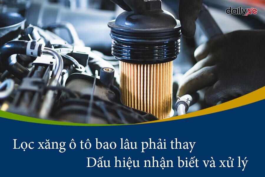 Lọc xăng ô tô bao lâu phải thay: Dấu hiệu nhận biết và kinh nghiệm xử lý