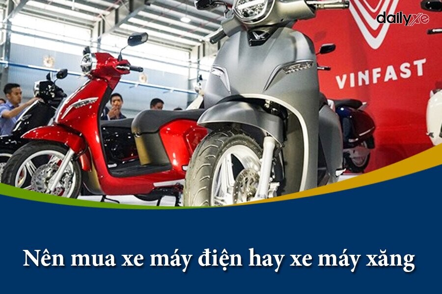 Nên mua xe máy điện hay xe máy xăng: Ưu nhược điểm ? | DailyXe