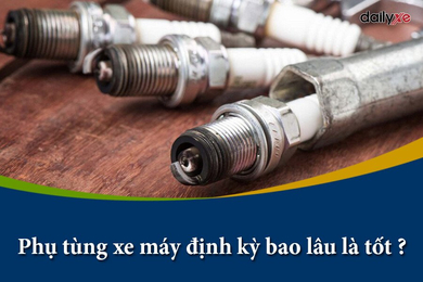 Thời gian thay thế phụ tùng xe máy định kỳ bao lâu là tốt ?
