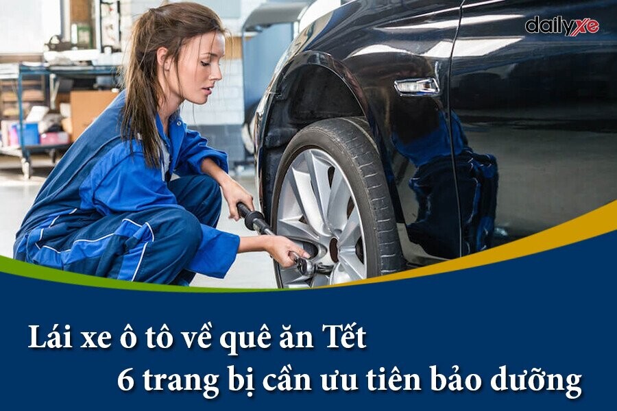 Lái xe ô tô về quê ăn Tết: 6 trang bị cần ưu tiên bảo dưỡng hàng đầu